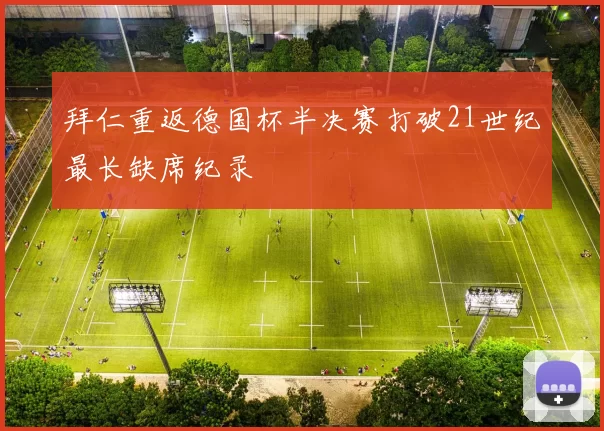 拜仁重返德国杯半决赛打破21世纪最长缺席纪录