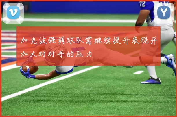 加克波强调球队需继续提升表现并加大对对手的压力